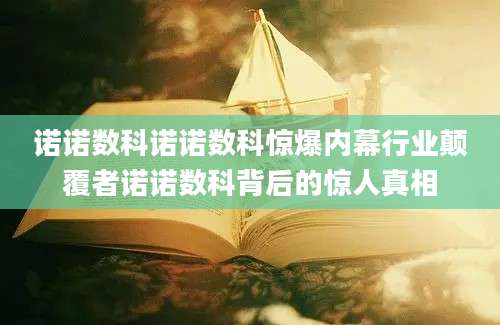 诺诺数科诺诺数科惊爆内幕行业颠覆者诺诺数科背后的惊人真相