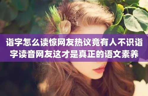 诣字怎么读惊网友热议竟有人不识诣字读音网友这才是真正的语文素养