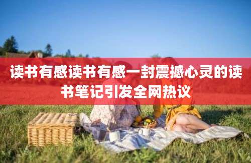 读书有感读书有感一封震撼心灵的读书笔记引发全网热议