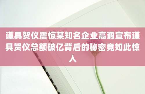 谨具贺仪震惊某知名企业高调宣布谨具贺仪总额破亿背后的秘密竟如此惊人