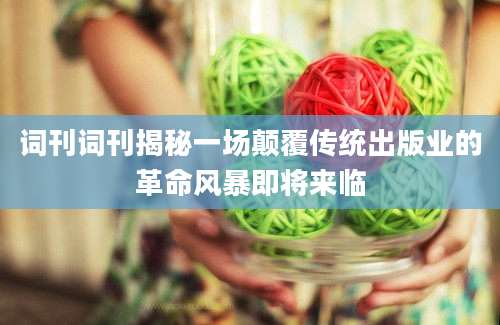 词刊词刊揭秘一场颠覆传统出版业的革命风暴即将来临