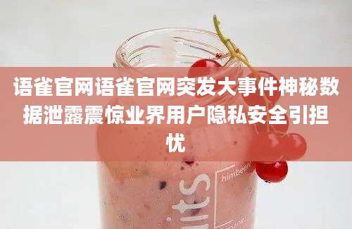 语雀官网语雀官网突发大事件神秘数据泄露震惊业界用户隐私安全引担忧