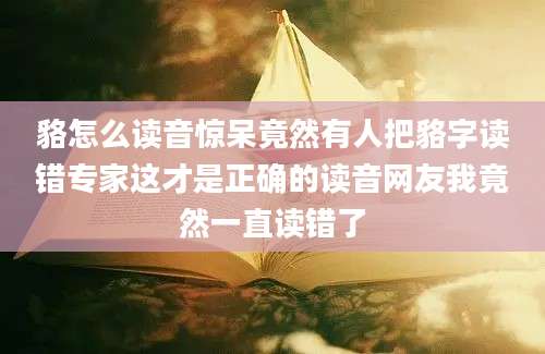 貉怎么读音惊呆竟然有人把貉字读错专家这才是正确的读音网友我竟然一直读错了