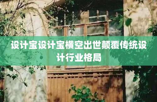 设计宝设计宝横空出世颠覆传统设计行业格局