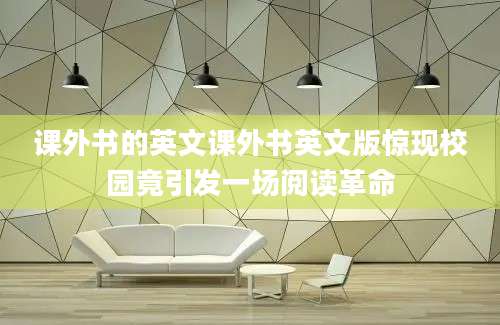 课外书的英文课外书英文版惊现校园竟引发一场阅读革命