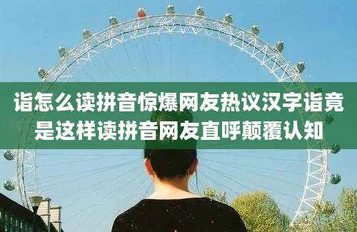 诣怎么读拼音惊爆网友热议汉字诣竟是这样读拼音网友直呼颠覆认知