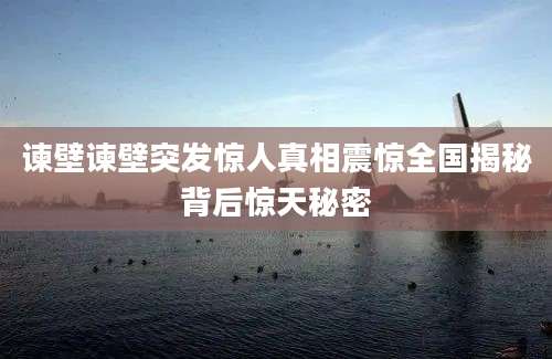 谏壁谏壁突发惊人真相震惊全国揭秘背后惊天秘密