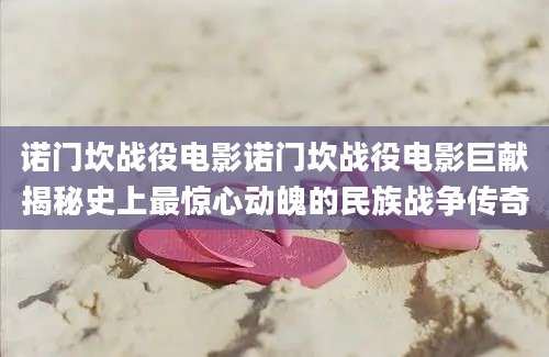 诺门坎战役电影诺门坎战役电影巨献揭秘史上最惊心动魄的民族战争传奇