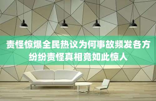 责怪惊爆全民热议为何事故频发各方纷纷责怪真相竟如此惊人